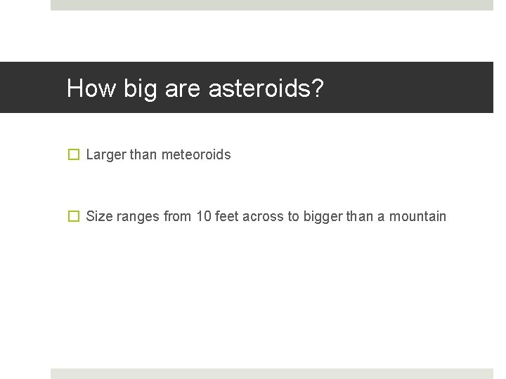 How big are asteroids? � Larger than meteoroids � Size ranges from 10 feet