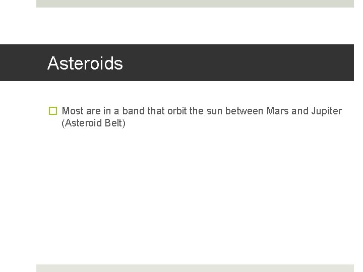 Asteroids � Most are in a band that orbit the sun between Mars and