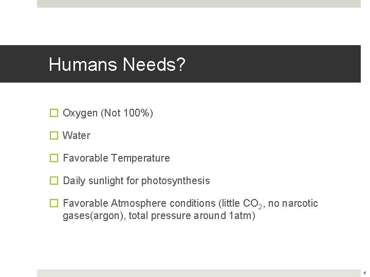 Humans Needs? � Oxygen (Not 100%) � Water � Favorable Temperature � Daily sunlight