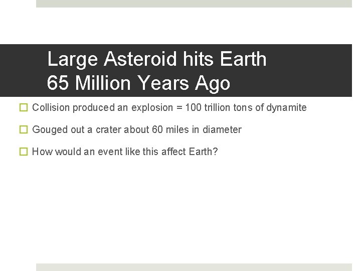 Large Asteroid hits Earth 65 Million Years Ago � Collision produced an explosion =