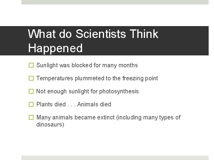 What do Scientists Think Happened � Sunlight was blocked for many months � Temperatures