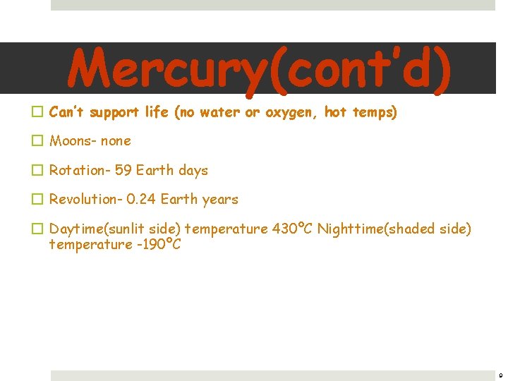 Mercury(cont’d) � Can’t support life (no water or oxygen, hot temps) � Moons- none