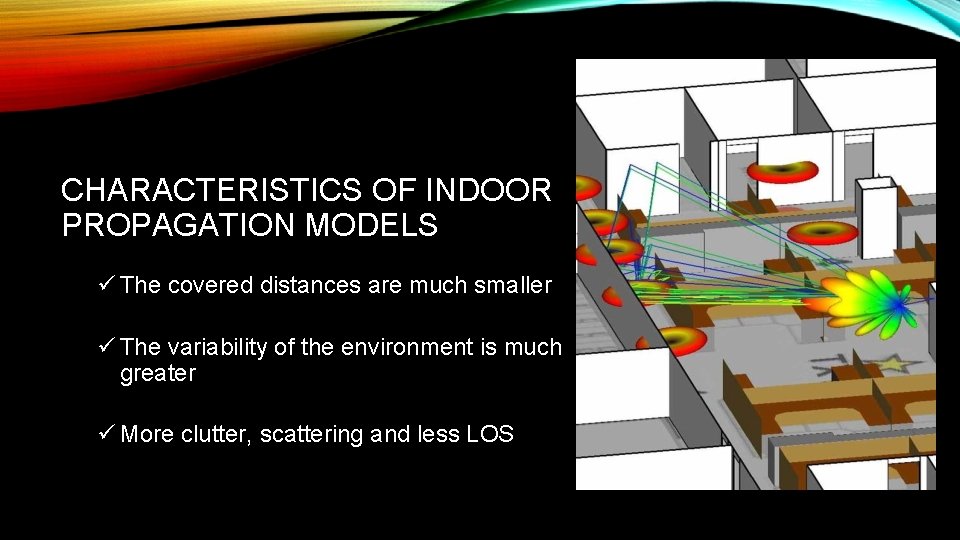 CHARACTERISTICS OF INDOOR PROPAGATION MODELS ü The covered distances are much smaller ü The