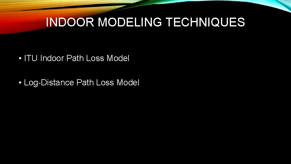 INDOOR MODELING TECHNIQUES • ITU Indoor Path Loss Model • Log-Distance Path Loss Model