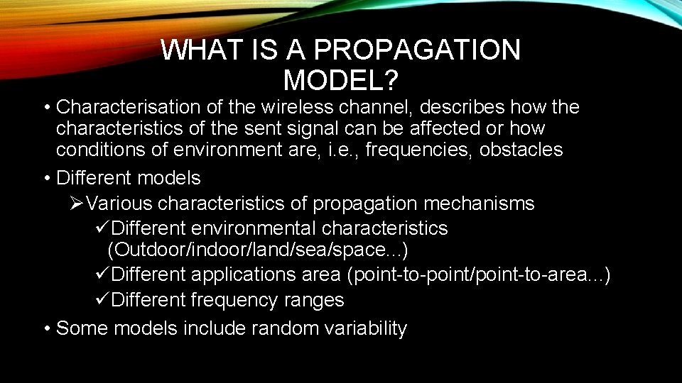 WHAT IS A PROPAGATION MODEL? • Characterisation of the wireless channel, describes how the