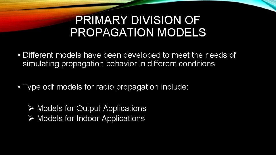 PRIMARY DIVISION OF PROPAGATION MODELS • Different models have been developed to meet the