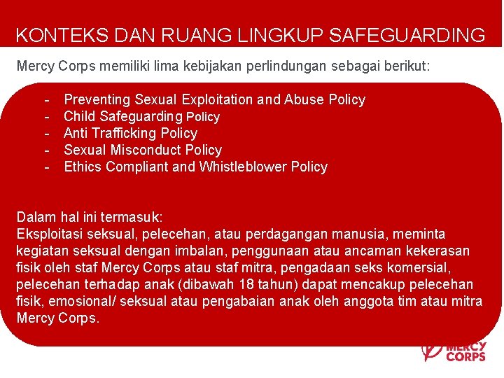 KONTEKS DAN RUANG LINGKUP SAFEGUARDING Mercy Corps memiliki lima kebijakan perlindungan sebagai berikut: - KONTEKS DAN RUANG LINGKUP SAFEGUARDING Mercy Corps memiliki lima kebijakan perlindungan sebagai berikut: -