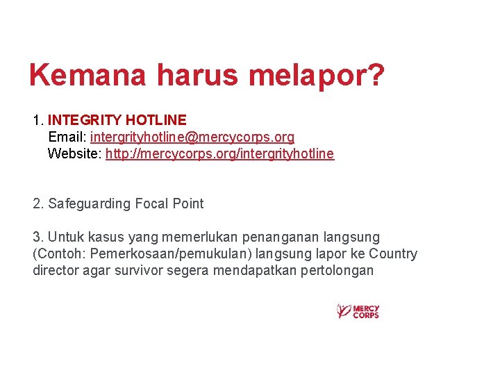 Kemana harus melapor? 1. INTEGRITY HOTLINE Email: intergrityhotline@mercycorps. org Website: http: //mercycorps. org/intergrityhotline 2.