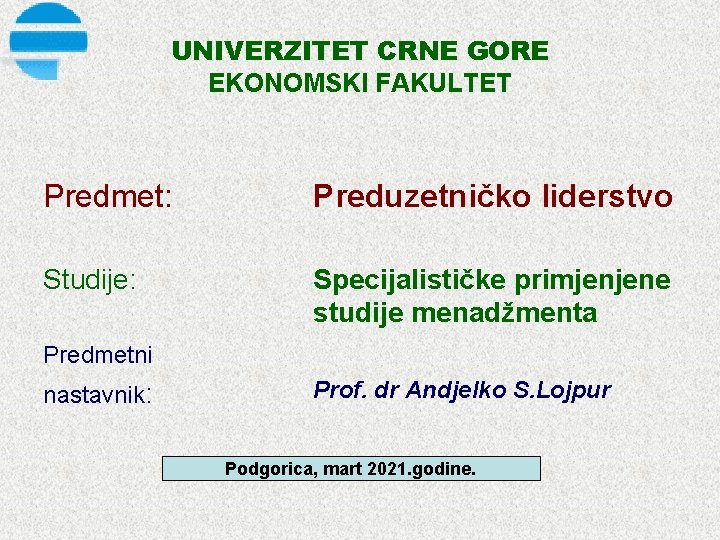 UNIVERZITET CRNE GORE EKONOMSKI FAKULTET Predmet: Preduzetničko liderstvo Studije: Specijalističke primjenjene studije menadžmenta Predmetni