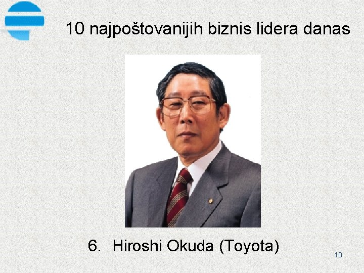10 najpoštovanijih biznis lidera danas 6. Hiroshi Okuda (Toyota) 10 