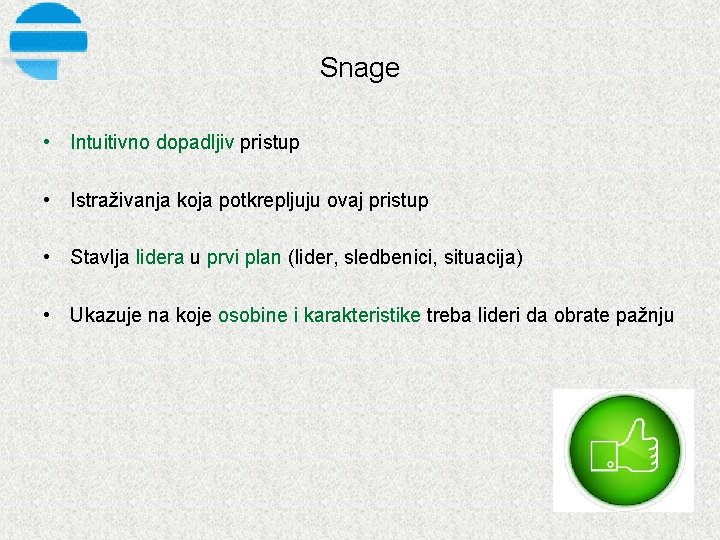 Snage • Intuitivno dopadljiv pristup • Istraživanja koja potkrepljuju ovaj pristup • Stavlja lidera