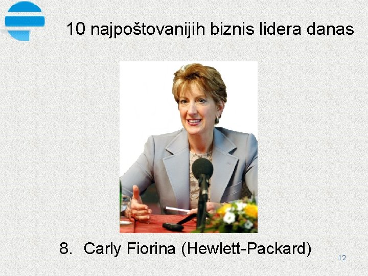 10 najpoštovanijih biznis lidera danas 8. Carly Fiorina (Hewlett Packard) 12 