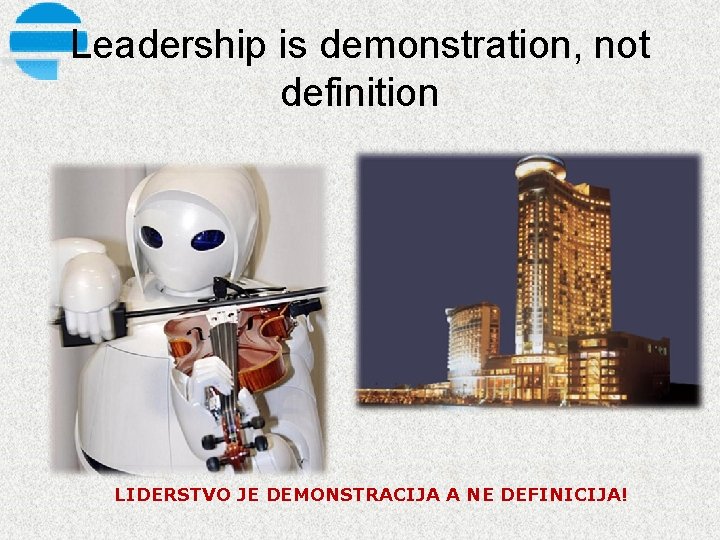 Leadership is demonstration, not definition LIDERSTVO JE DEMONSTRACIJA A NE DEFINICIJA! 