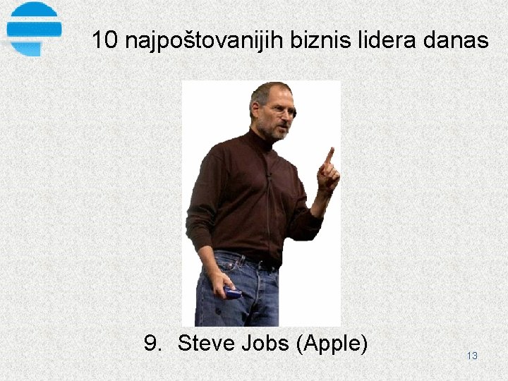 10 najpoštovanijih biznis lidera danas 9. Steve Jobs (Apple) 13 