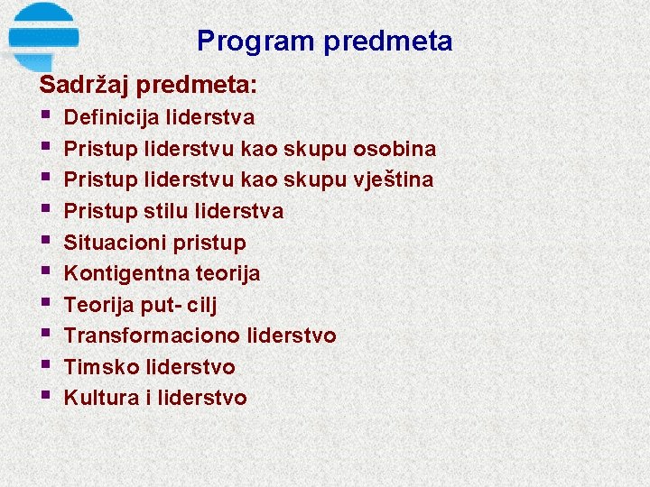 Program predmeta Sadržaj predmeta: § § § § § Definicija liderstva Pristup liderstvu kao