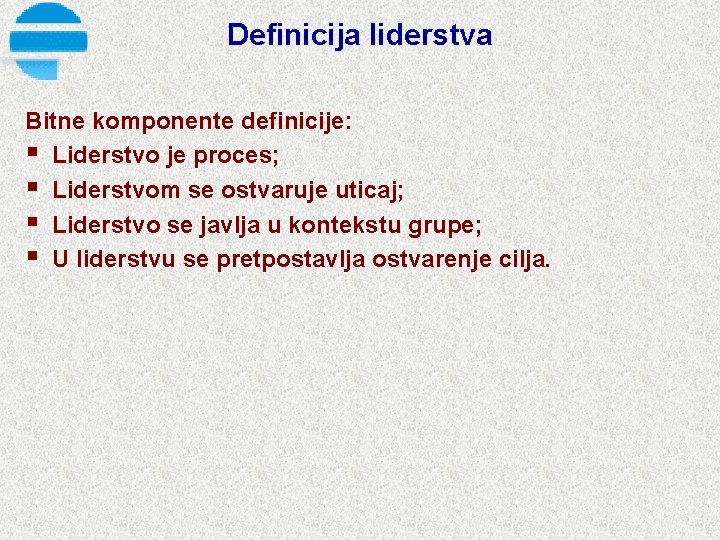 Definicija liderstva Bitne komponente definicije: § Liderstvo je proces; § Liderstvom se ostvaruje uticaj;