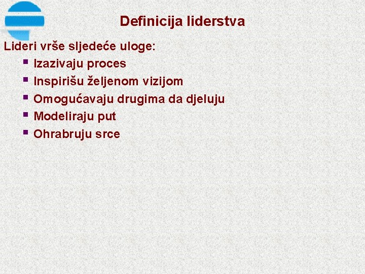 Definicija liderstva Lideri vrše sljedeće uloge: § Izazivaju proces § Inspirišu željenom vizijom §