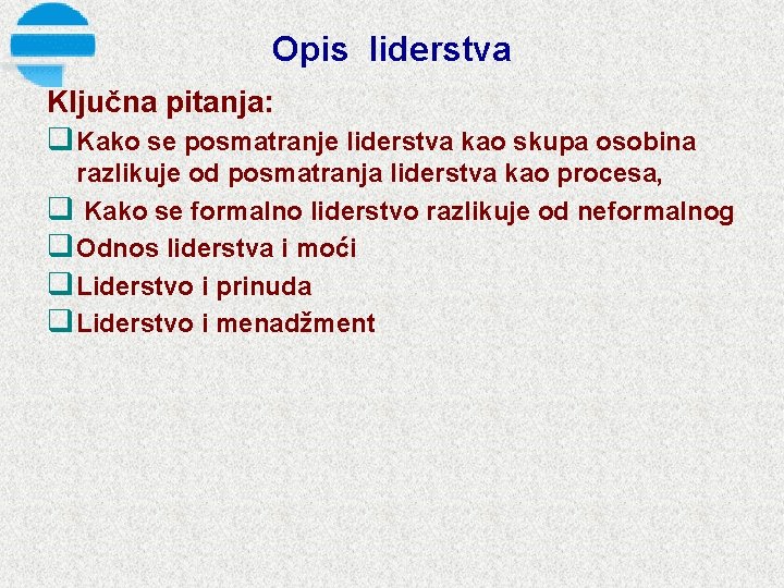 Opis liderstva Ključna pitanja: q Kako se posmatranje liderstva kao skupa osobina razlikuje od