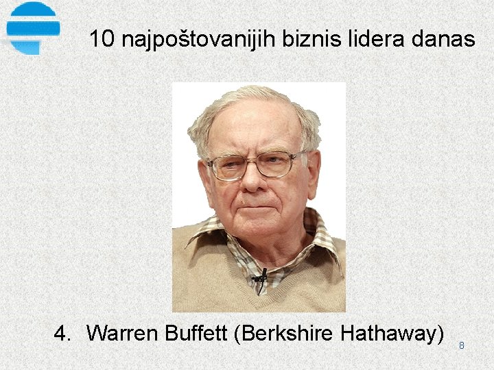 10 najpoštovanijih biznis lidera danas 4. Warren Buffett (Berkshire Hathaway) 8 