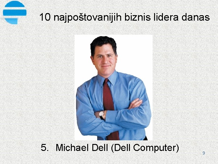 10 najpoštovanijih biznis lidera danas 5. Michael Dell (Dell Computer) 9 