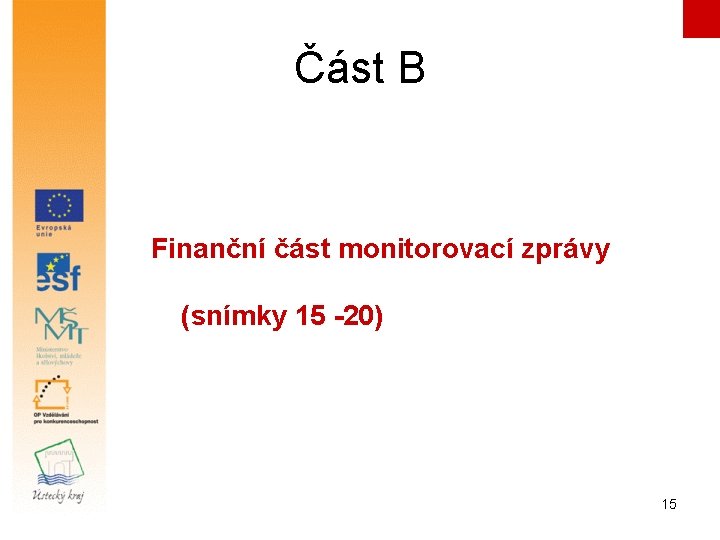 Část B Finanční část monitorovací zprávy (snímky 15 -20) 15 