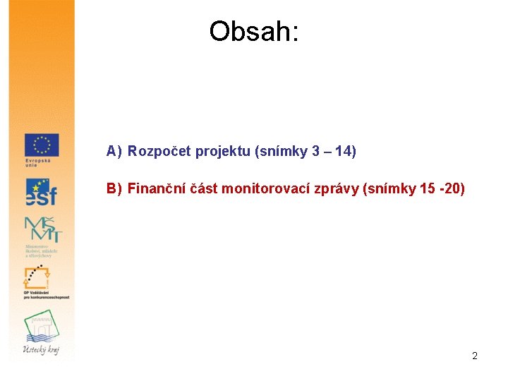 Obsah: A) Rozpočet projektu (snímky 3 – 14) B) Finanční část monitorovací zprávy (snímky