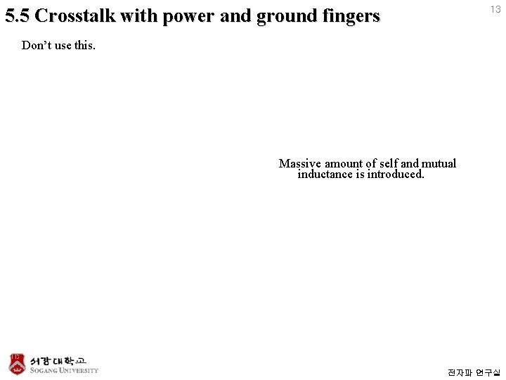 5. 5 Crosstalk with power and ground fingers 13 Don’t use this. Massive amount