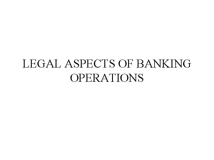 LEGAL ASPECTS OF BANKING OPERATIONS 