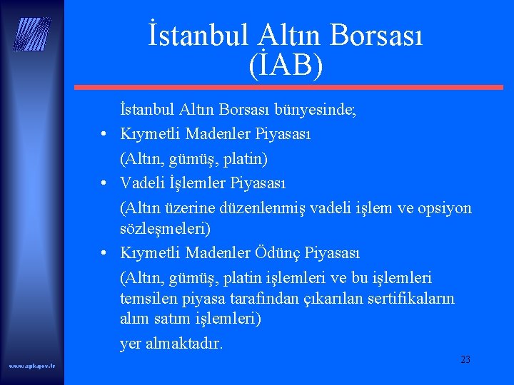 İstanbul Altın Borsası (İAB) İstanbul Altın Borsası bünyesinde; • Kıymetli Madenler Piyasası (Altın, gümüş,