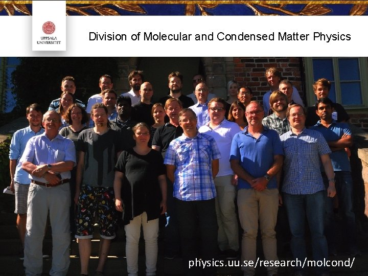Division of Molecular and Condensed Matter Physics physics. uu. se/research/molcond/ 