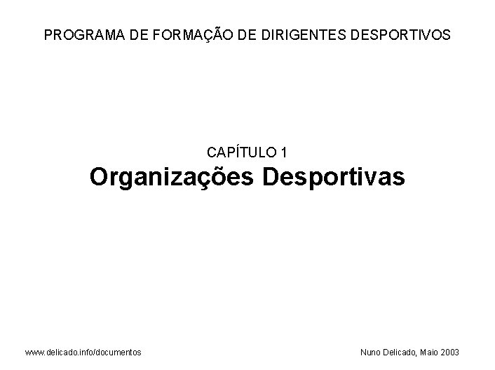 PROGRAMA DE FORMAÇÃO DE DIRIGENTES DESPORTIVOS CAPÍTULO 1 Organizações Desportivas www. delicado. info/documentos Nuno