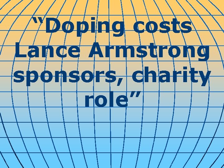 “Doping costs Lance Armstrong sponsors, charity role” 