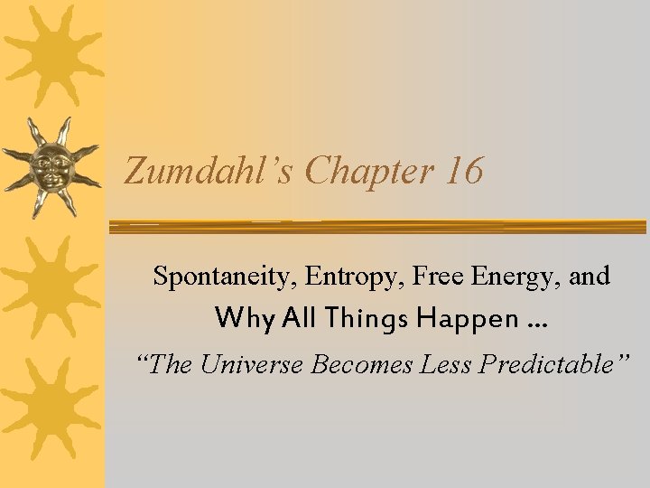 Zumdahl’s Chapter 16 Spontaneity, Entropy, Free Energy, and Why All Things Happen … “The