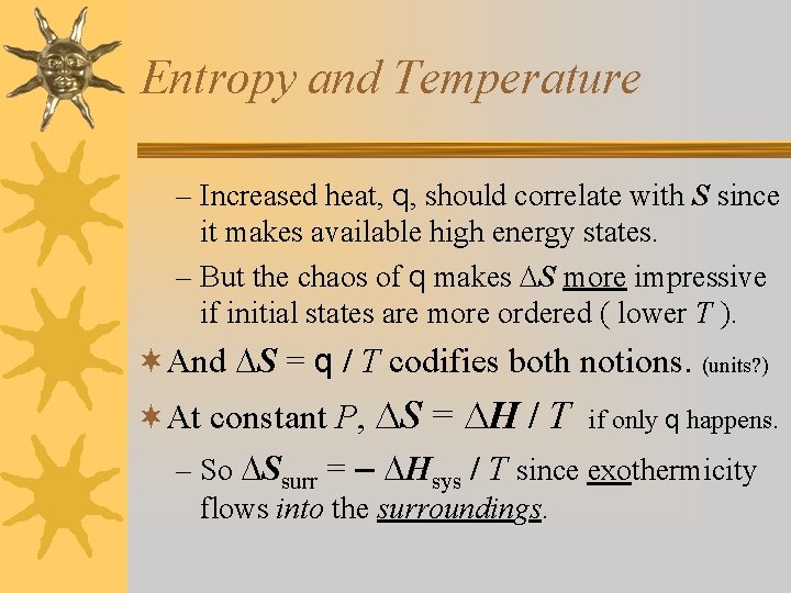 Entropy and Temperature – Increased heat, q, should correlate with S since it makes