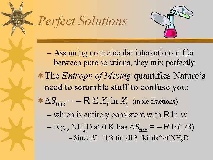 Perfect Solutions – Assuming no molecular interactions differ between pure solutions, they mix perfectly.