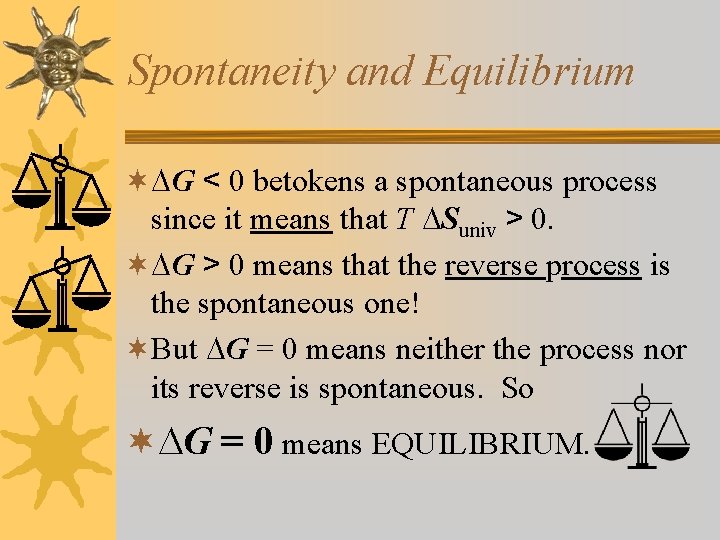 Spontaneity and Equilibrium ¬ G < 0 betokens a spontaneous process since it means