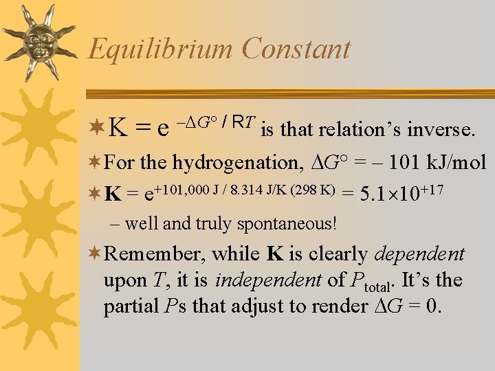 Equilibrium Constant ¬K = e – G° / RT is that relation’s inverse. ¬For