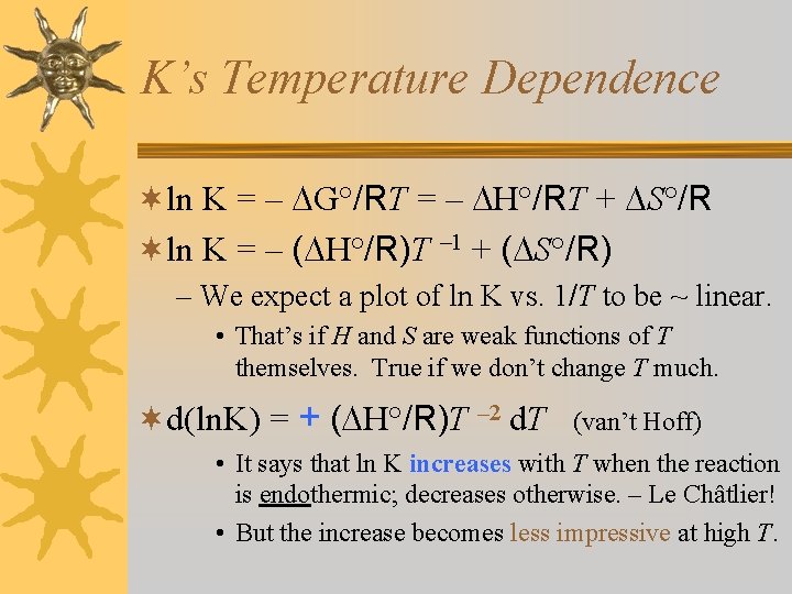 K’s Temperature Dependence ¬ln K = – G°/RT = – H°/RT + S°/R ¬ln