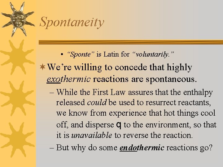 Spontaneity • “Sponte” is Latin for “voluntarily. ” ¬We’re willing to concede that highly