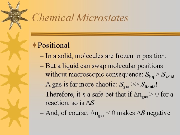 Chemical Microstates ¬Positional – In a solid, molecules are frozen in position. – But