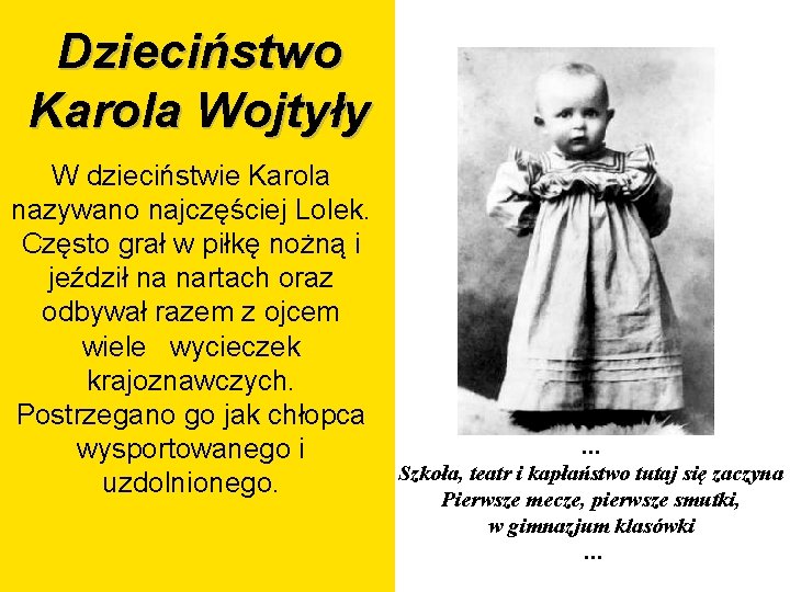 Dzieciństwo Karola Wojtyły W dzieciństwie Karola nazywano najczęściej Lolek. Często grał w piłkę nożną