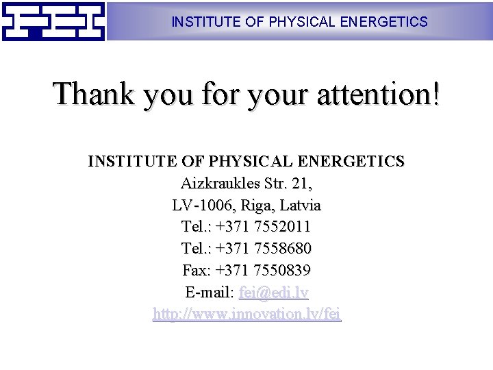 INSTITUTE OF PHYSICAL ENERGETICS Thank you for your attention! INSTITUTE OF PHYSICAL ENERGETICS Aizkraukles