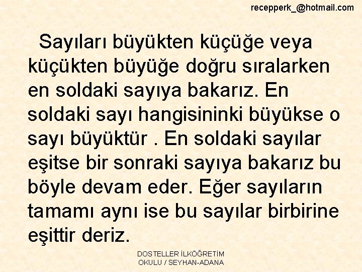 recepperk_@hotmail. com Sayıları büyükten küçüğe veya küçükten büyüğe doğru sıralarken en soldaki sayıya bakarız.