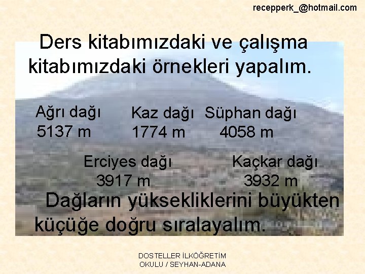 recepperk_@hotmail. com Ders kitabımızdaki ve çalışma kitabımızdaki örnekleri yapalım. Ağrı dağı 5137 m Kaz