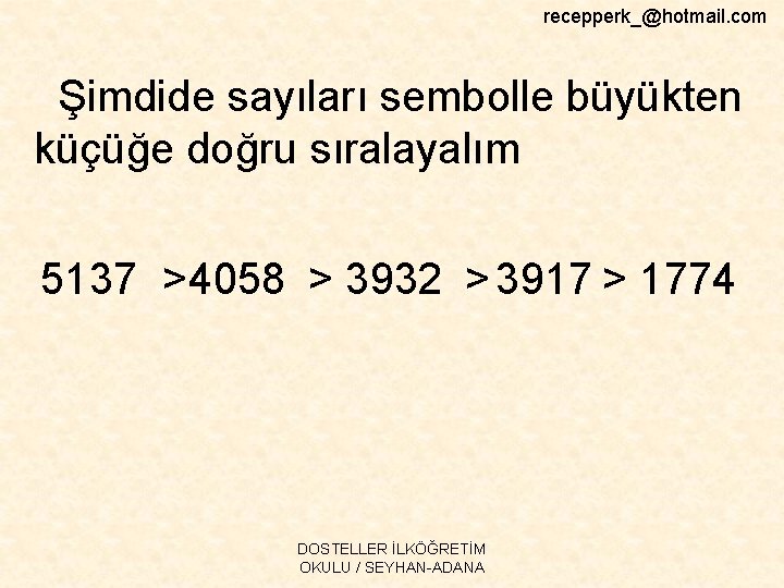 recepperk_@hotmail. com Şimdide sayıları sembolle büyükten küçüğe doğru sıralayalım 5137 >4058 > 3932 >