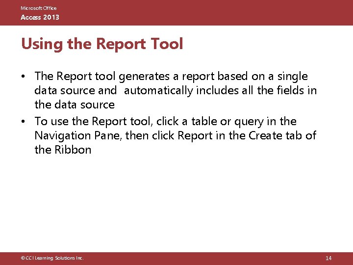 Microsoft Office Access 2013 Using the Report Tool • The Report tool generates a