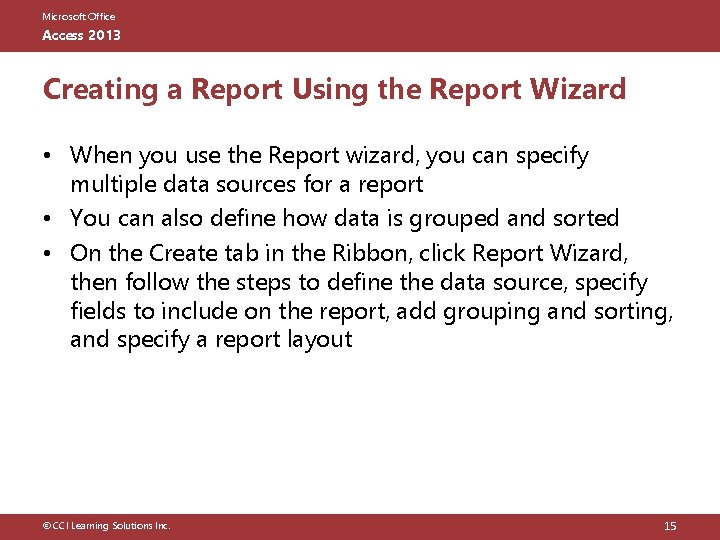 Microsoft Office Access 2013 Creating a Report Using the Report Wizard • When you