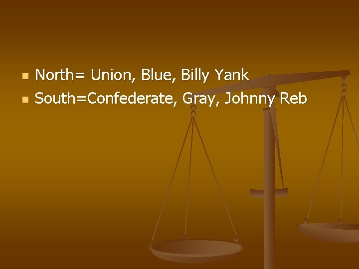 n n North= Union, Blue, Billy Yank South=Confederate, Gray, Johnny Reb 
