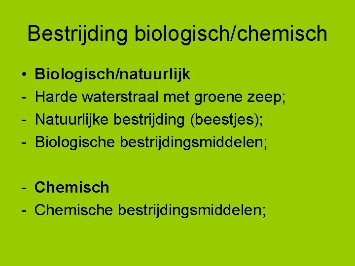 Bestrijding biologisch/chemisch • - Biologisch/natuurlijk Harde waterstraal met groene zeep; Natuurlijke bestrijding (beestjes); Biologische