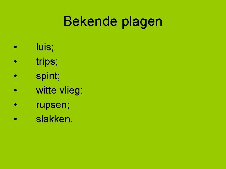 Bekende plagen • • • luis; trips; spint; witte vlieg; rupsen; slakken. 